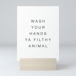 Wash your hands ya filthy animal Mini Art Print