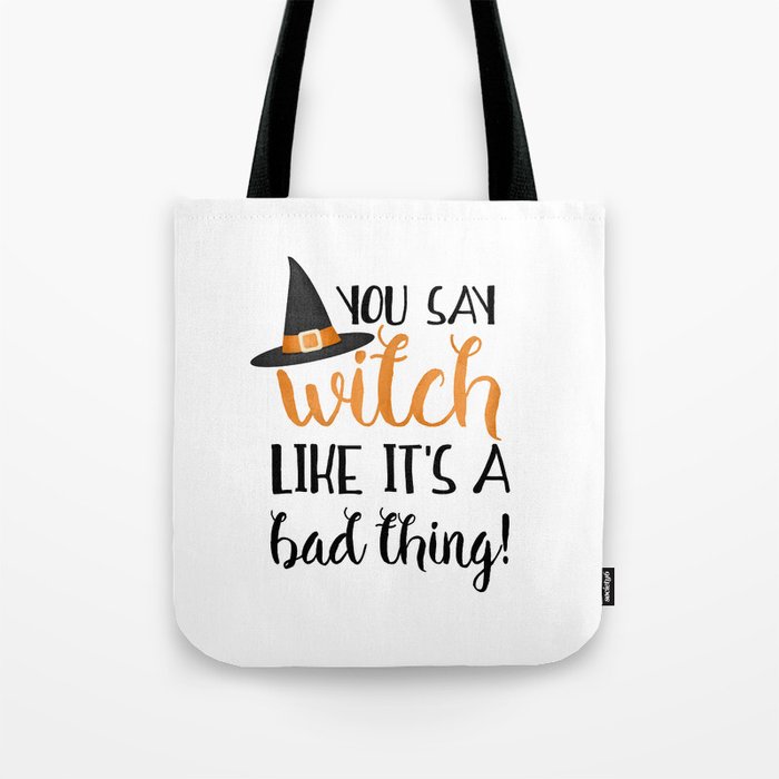 You Say Witch Like It's A Bad Thing! Tote Bag
