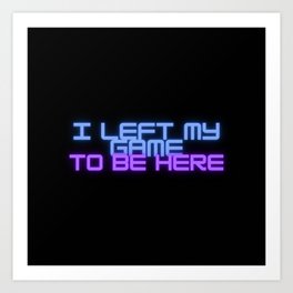 I left my game to be here Art Print | Typography, Graphicdesign, Gamer, Game, Digital 