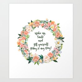 Wake Up, Smile and Tell yourself: Today is my Day! Art Print