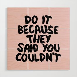 Do It Because They Said You Couldn't Wood Wall Art