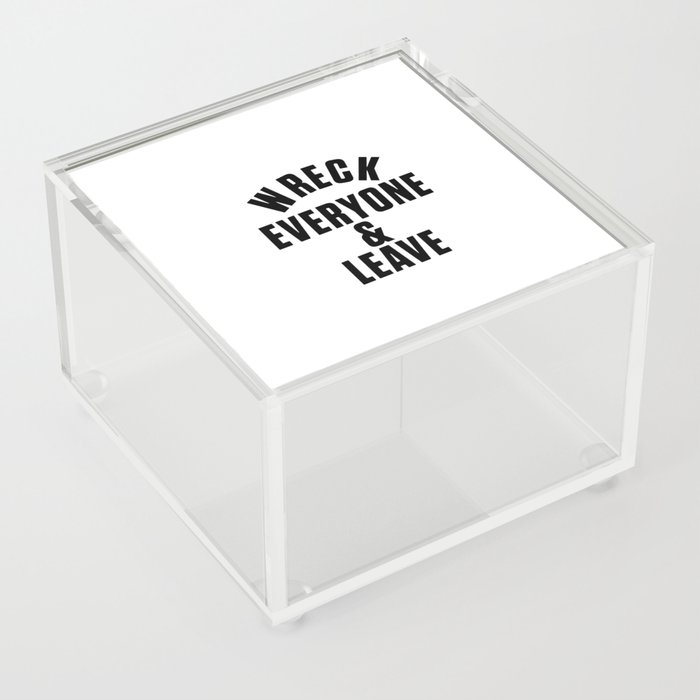 wreck everyone and leave Acrylic Box