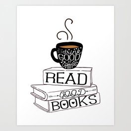 Drink Good Coffee, Read Good Books Art Print