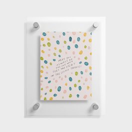 "May You Always Be The One Who Sees The Light In The Little things." | Abstract Polka Dot Hand Lettering Design Floating Acrylic Print