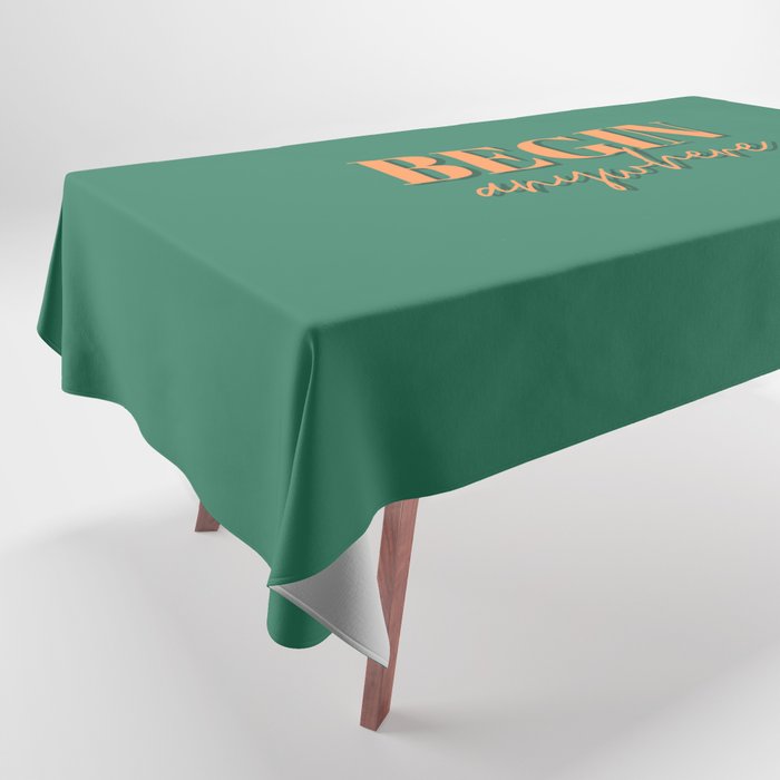 Begin, Anywhere, Typography, Empowerment, Motivational, Inspirational, Green Tablecloth