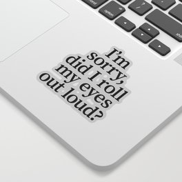 I'm Sorry, Did I Roll My Eyes Out Loud? Sticker