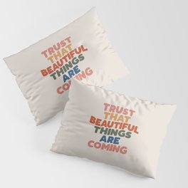 Trust That Beautiful Things are Coming Pillow Sham