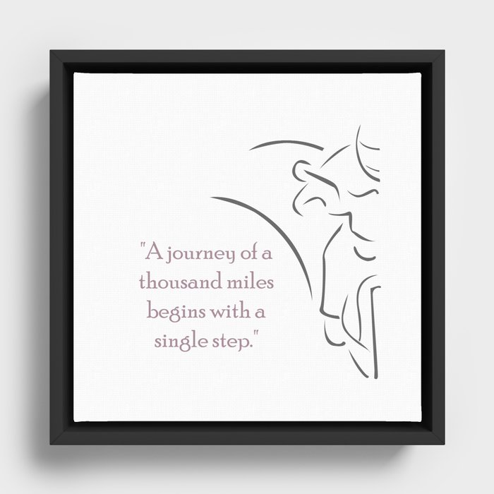 A famous Chinese proverb teaches that even the longest and most difficult ventures have a starting Framed Canvas
