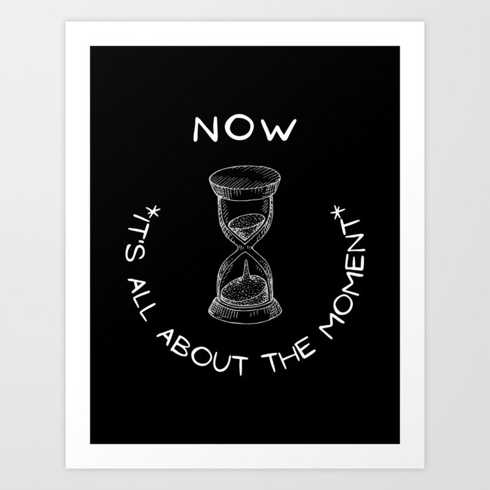 NOW - It's All About The Moment  Art Print