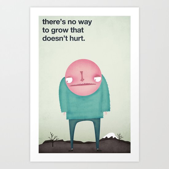 There's No Way to Grow that Doesn't Hurt Art Print