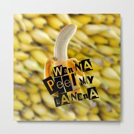 Wanna Peel My Banana? Metal Print