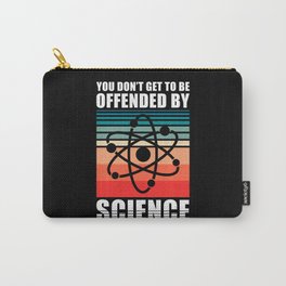 You dont get to be offendend by Science Carry-All Pouch