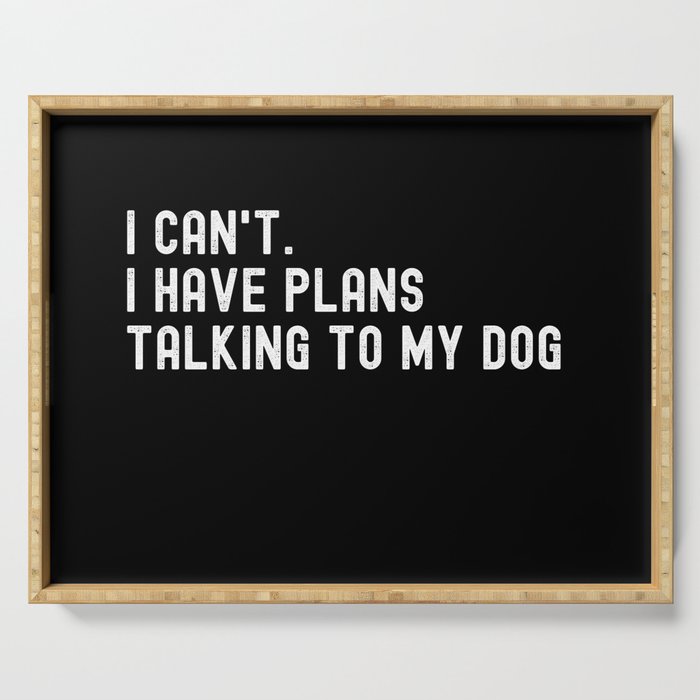 I Can't. I have Plans Talking To My Dog Serving Tray