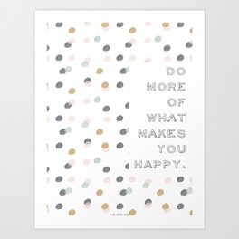 Do more of what makes you happy Art Print