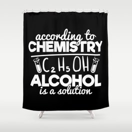 According To Chemistry Alcohol Is A Solution Shower Curtain