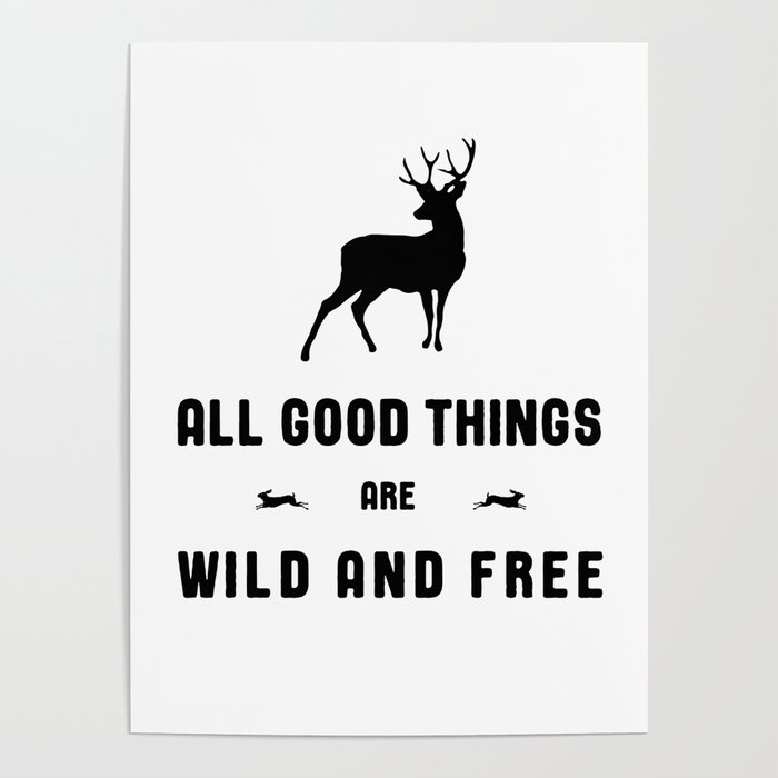 All Good Things Are Wild and Free in Black and White Poster