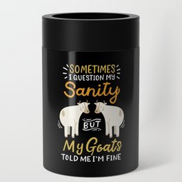 Sometimes I Question My Sanity But My Goats Told Me I'm Fine Can Cooler
