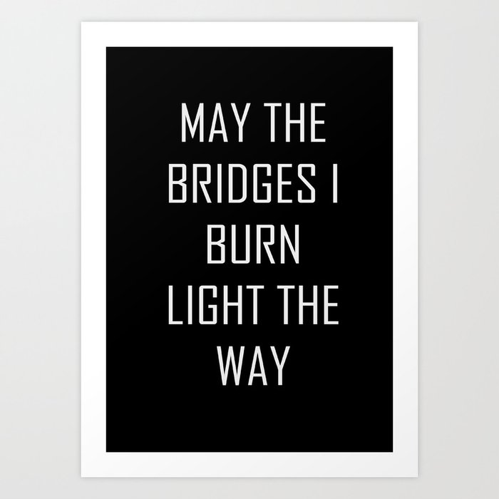 Burn the bridges Art Print