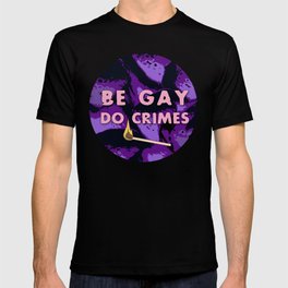 Be Gay, Do Crimes T Shirt