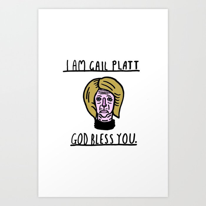 I am Gail Platt , Godbless You Art Print