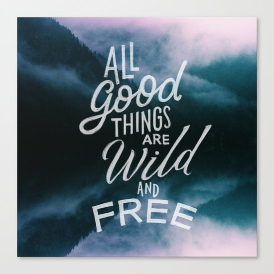 All good things are wild and free Canvas Print