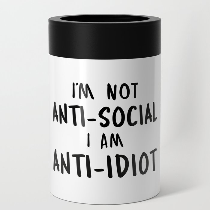 Im Not Antisocial I Am Anti Idiot Can Cooler