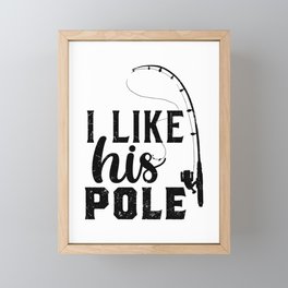 I Like His Pole Funny Fishing Framed Mini Art Print