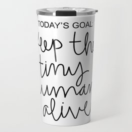 Keep The Tiny Humans Alive Travel Mug