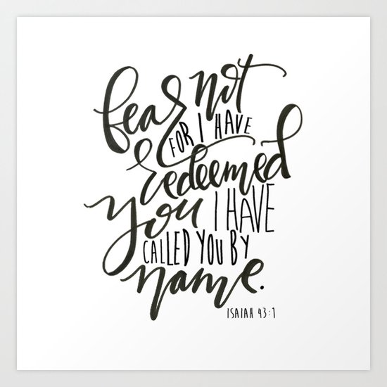 Fear not for I have redeembed you and I have called you by name.