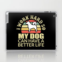 I Work Hard My Dog Can Have Better Life Laptop Skin