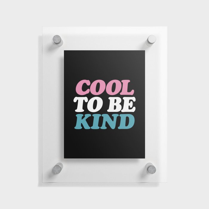 Cool to Be Kind Floating Acrylic Print