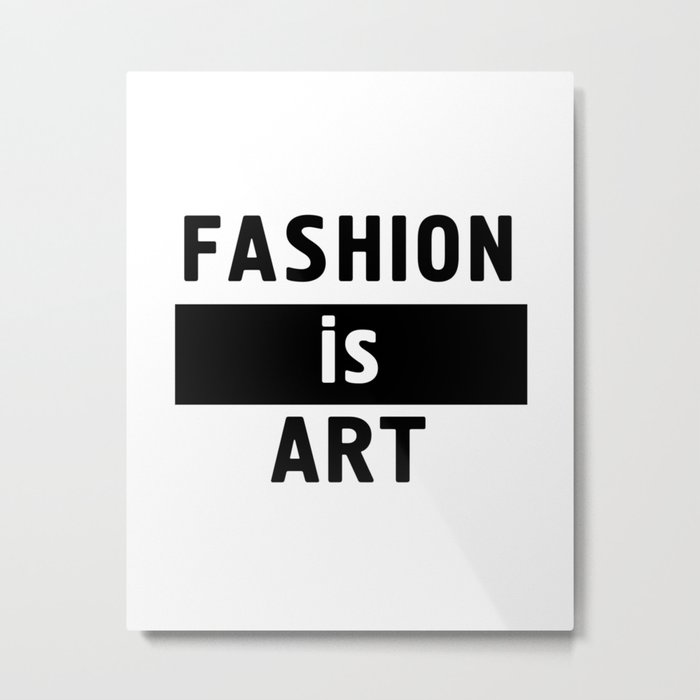 FASHION IS ART - fashion art quote Metal Print