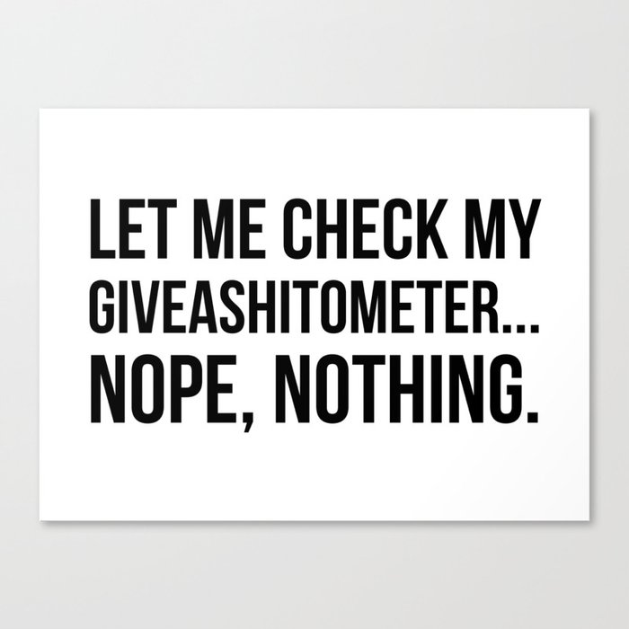 Let Me Check My GiveAShitOMeter Nope Nothing Canvas Print