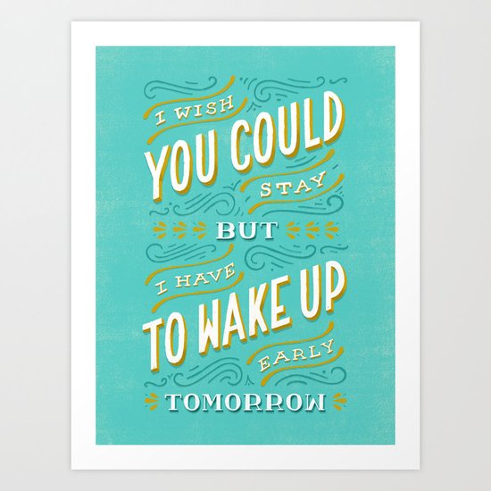I Wish You Could Stay But Art Print