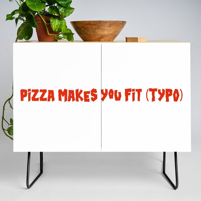 PIZZA MAKES YOU FIT (TYPO) Credenza
