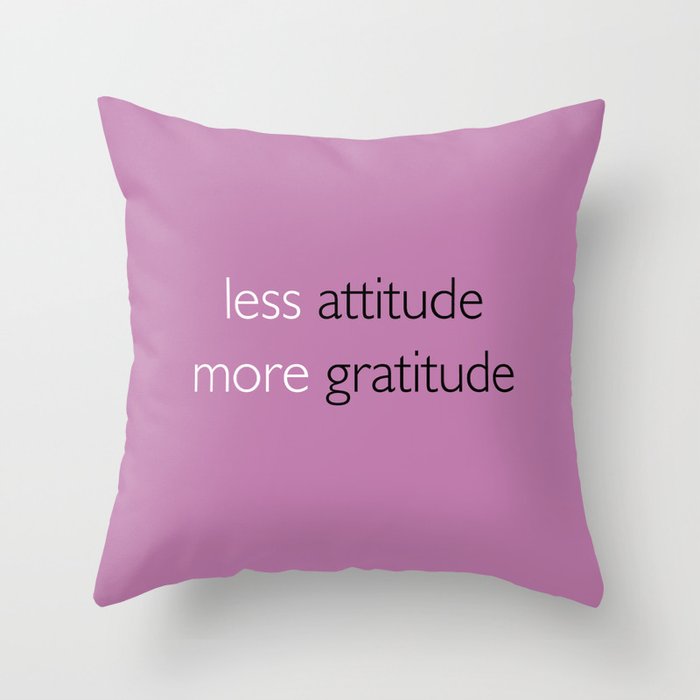 Less attitude,more gratitude Throw Pillow