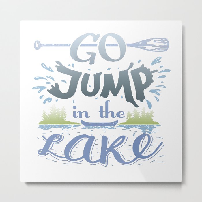 Go jump in the lake Metal Print