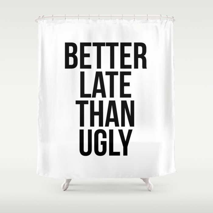 Better late than ugly Shower Curtain