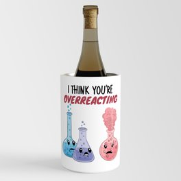 I Think You're Overreacting - Funny Chemistry Wine Chiller