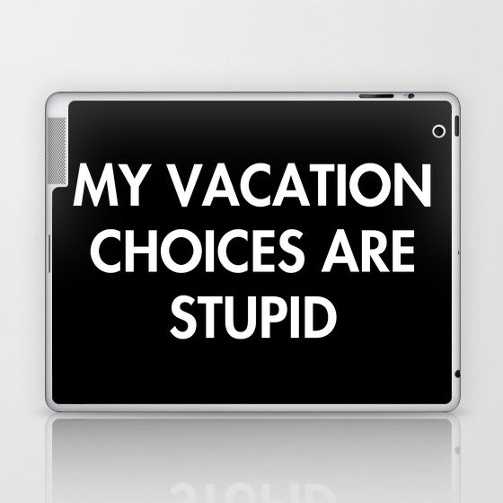My Vacation Choices Are Stupid Laptop & iPad Skin