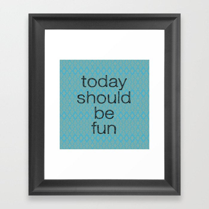 Today Should be Fun Framed Art Print