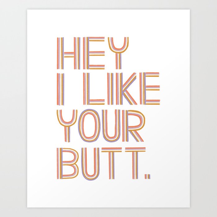 Hey I Like Your Butt Art Print