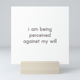I am being perceived against my will Mini Art Print