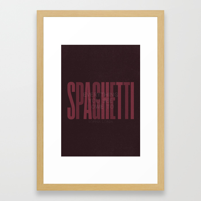 Sophia Loren Quote Everything You See I Owe To Spaghetti Pasta Quotes Food Poster Kitchen Prints Framed Art Print By Stefanoreves Society6