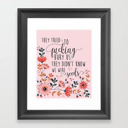 They Tried To Fucking Bury Us. They Didn't Know We Were Seeds Framed Art Print