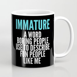 IMMATURE - A WORD BORING PEOPLE USE TO DESCRIBE FUN PEOPLE LIKE ME (Black) Coffee Mug