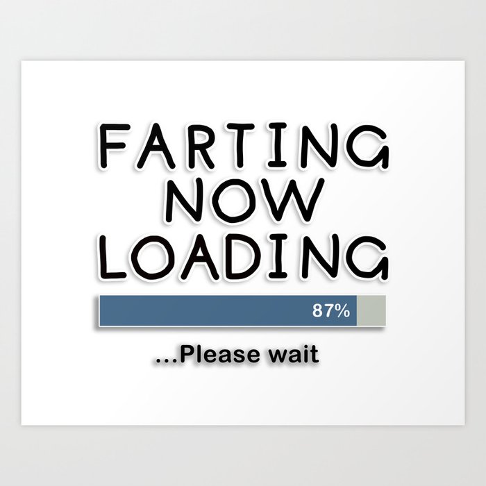 Farting Now Loading Please Wait Art Print By Notsniw Society6