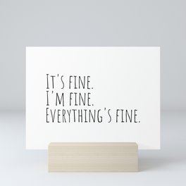 It's Fine I'm Fine Everything's Fine | Funny Quote Mini Art Print