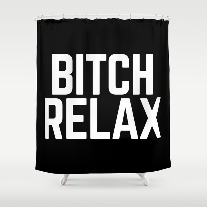 Bitch Relax Funny Quote Shower Curtain