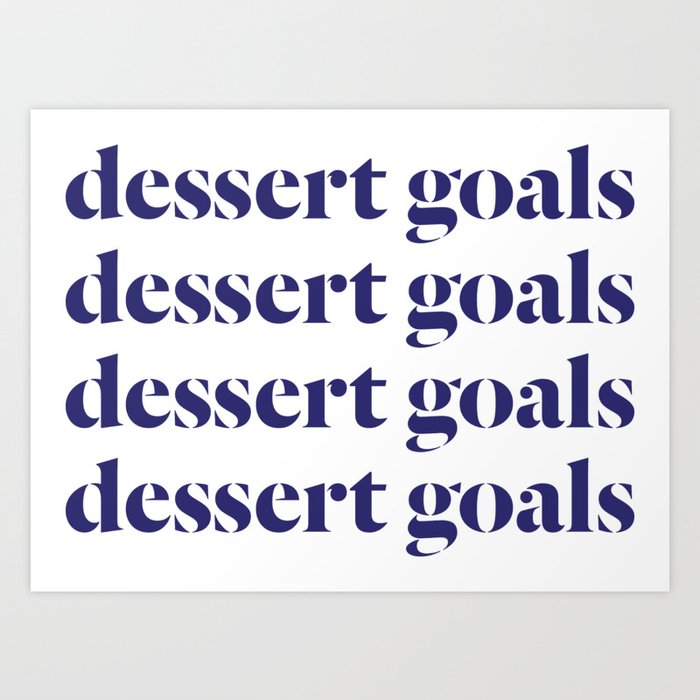 Dessert Goals Goals Goals Goals Art Print